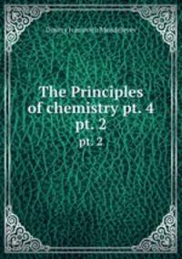 The Principles of chemistry pt. 4. pt. 2