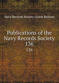 Publications of the Navy Records Society. 136