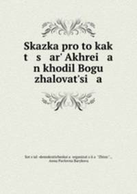 Skazka pro to kak t s ar Akhrei a n khodil Bogu zhalovatsi a