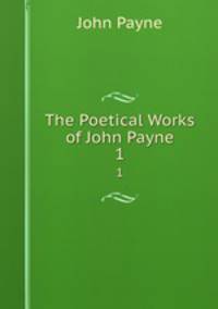 The Poetical Works of John Payne. 1