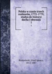 Polska w czasie trzech rozbiorow, 1772-1779; studya do historyi ducha i obyczaju. 1