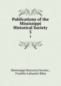 Publications of the Mississippi Historical Society. 5