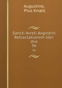 Sancti Avreli Avgvstini Retractationvm libri dvo. 36