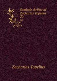 Samlade skrifter af Zacharias Topelius .. 20