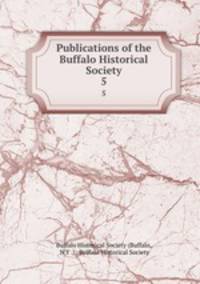 Publications of the Buffalo Historical Society. 5