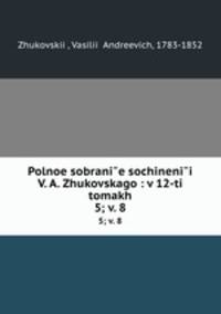 Polnoe sobranie sochinenii V. A. Zhukovskago : v 12-ti tomakh. 5; v. 8