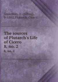 The sources of Plutarch`s Life of Cicero. 8, no. 2