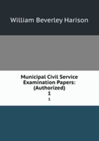 Municipal Civil Service Examination Papers: (Authorized). 1
