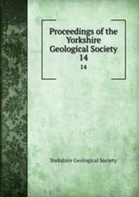 Proceedings of the Yorkshire Geological Society. 14