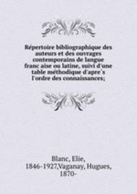 Re?pertoire bibliographique des auteurs et des ouvrages contemporains de langue franc?aise ou latine, suivi d