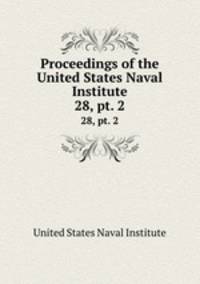 Proceedings of the United States Naval Institute. 28, pt. 2