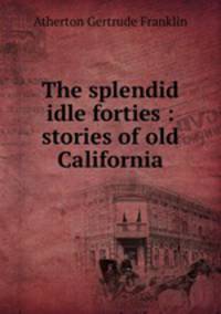 The splendid idle forties : stories of old California