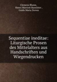 Sequentiae ineditae: Liturgische Prosen des Mittelalters aus Handschriften und Wiegendrucken