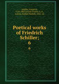 Poetical works of Friedrich Schiller;. 6