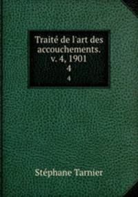Trait de l`art des accouchements. v. 4, 1901. 4