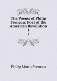 The Poems of Philip Freneau: Poet of the American Revolution. 1