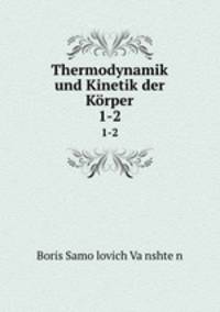 Thermodynamik und Kinetik der Krper. 1-2