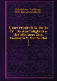 Unter Friedrich Wilhelm IV.: Denkwu?rdigkeiten des Ministers Otto Freiherrn V. Manteuffel. 2
