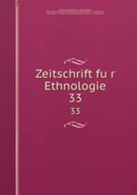 Zeitschrift fur Ethnologie. 33