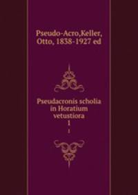 Pseudacronis scholia in Horatium vetustiora. 1