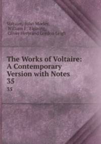 The Works of Voltaire: A Contemporary Version with Notes. 35