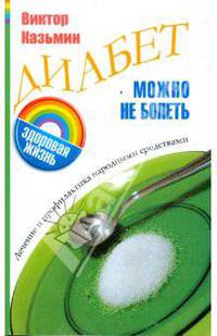 Диабет: Можно не болеть. Лечение и профилактика народными средствами