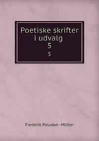 Poetiske skrifter i udvalg .. 5