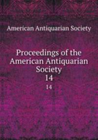 Proceedings of the American Antiquarian Society. 14