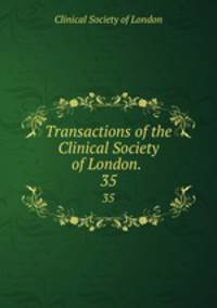 Transactions of the Clinical Society of London. .. 35