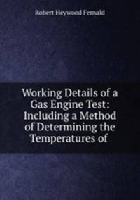 Working Details of a Gas Engine Test: Including a Method of Determining the Temperatures of .