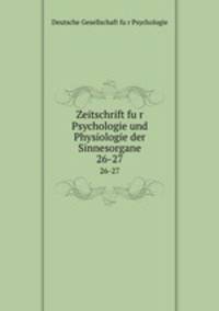 Zeitschrift fur Psychologie und Physiologie der Sinnesorgane. 26-27