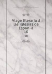 Viage literario a las iglesias de Espana. 10