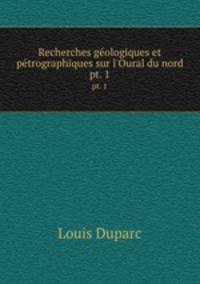 Recherches gologiques et ptrographiques sur l`Oural du nord. pt. 1