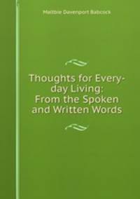 Thoughts for Every-day Living: From the Spoken and Written Words