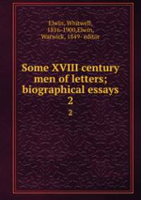 Some XVIII century men of letters; biographical essays. 2