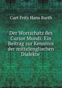 Der Wortschatz des Cursor Mundi: Ein Beitrag zur Kenntnis der mittelenglischen Dialekte .