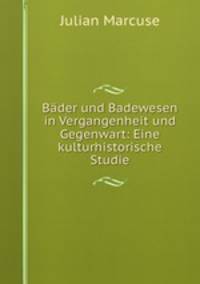 Bader und Badewesen in Vergangenheit und Gegenwart: Eine kulturhistorische Studie