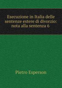 Esecuzione in Italia delle sentenze estere di divorzio: nota alla sentenza 6 .