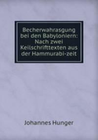 Becherwahrasgung bei den Babyloniern: Nach zwei Keilschrifttexten aus der Hammurabi-zeit