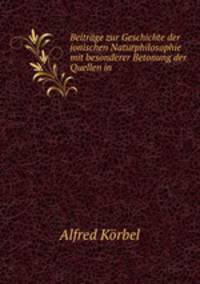 Beitrage zur Geschichte der jonischen Naturphilosophie mit besonderer Betonung der Quellen in .