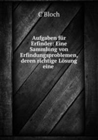 Aufgaben fur Erfinder: Eine Sammlung von Erfindungsproblemen, deren richtige Losung eine .