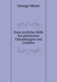 Erste arztliche Hulfe bei plotzlichen Erkrankungen und Unfallen