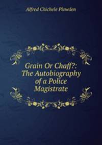 Grain Or Chaff?: The Autobiography of a Police Magistrate