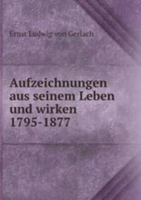 Aufzeichnungen aus seinem Leben und wirken 1795-1877