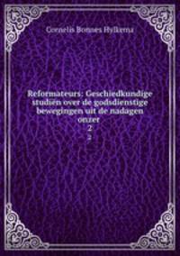 Reformateurs: Geschiedkundige studin over de godsdienstige bewegingen uit de nadagen onzer .. 2
