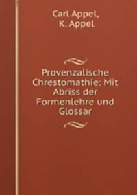 Provenzalische Chrestomathie: Mit Abriss der Formenlehre und Glossar