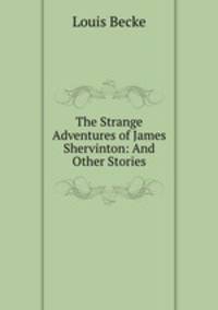 The Strange Adventures of James Shervinton: And Other Stories
