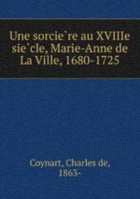 Une sorcie?re au XVIIIe sie?cle, Marie-Anne de La Ville, 1680-1725