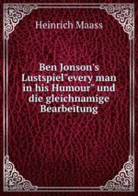 Ben Jonson`s Lustspiel"every man in his Humour" und die gleichnamige Bearbeitung