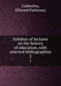 Syllabus of lectures on the history of education, with selected bibliographies. 2